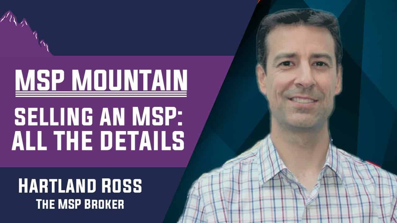 MSP Mountain Podcast: Selling an MSP – Hartland Ross (The MSP Broker)